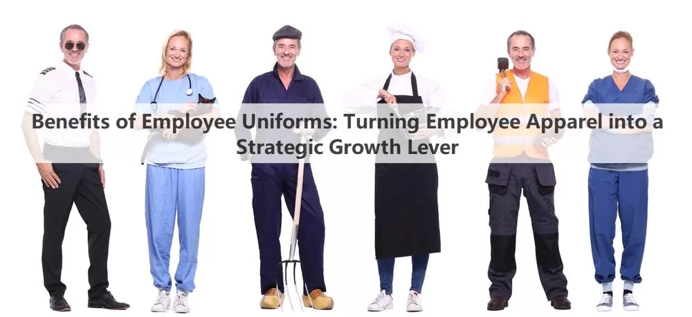 Benefits of Employee Uniforms: Turning Employee Apparel into a Strategic Growth Lever