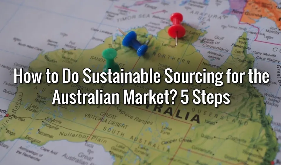 How to Do Sustainable Sourcing for the Australian Market? 5 Steps