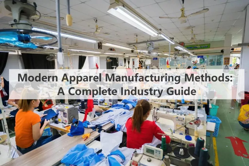 Modern Apparel Manufacturing Methods: A Complete Industry Guide