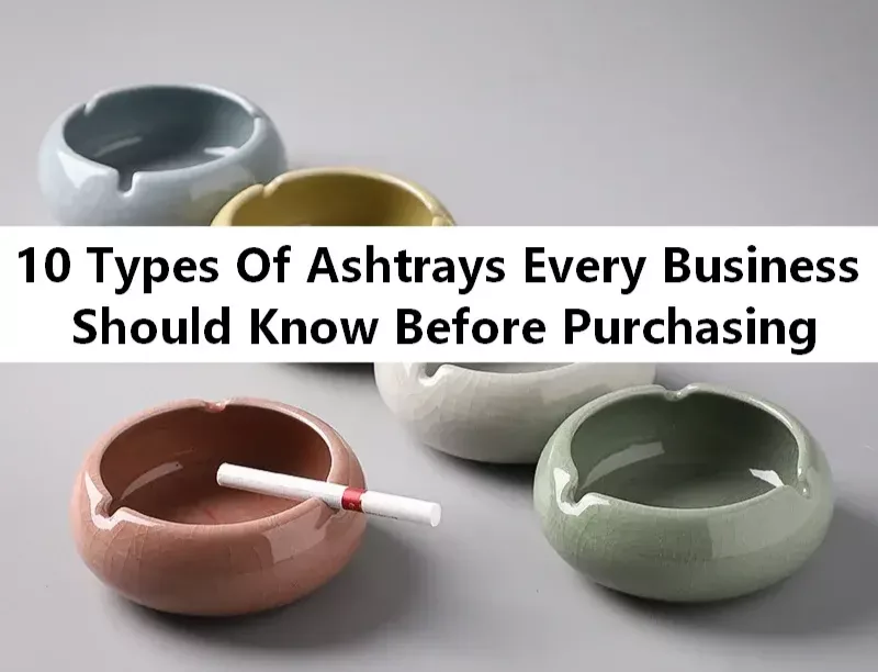 10 Types Of Ashtrays Every Business Should Know Before Purchasing