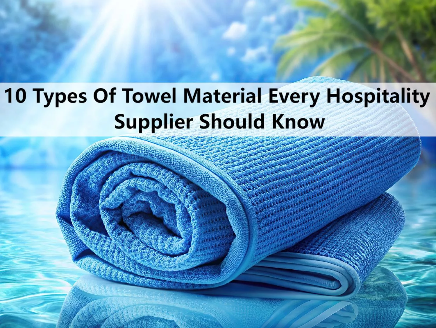 10 Types Of Towel Material Every Hospitality Supplier Should Know