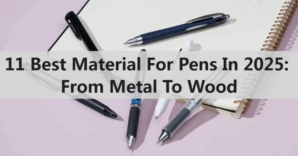 11 Best Material For Pens In 2025: From Metal To Wood