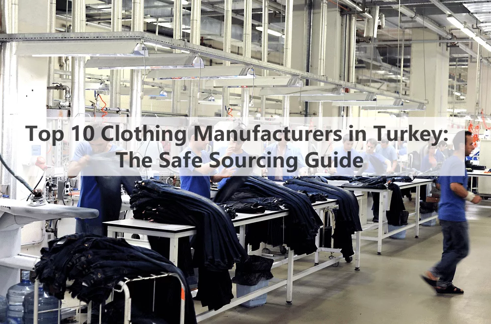 Top 10 Clothing Manufacturers in Turkey: The Safe Sourcing Guide