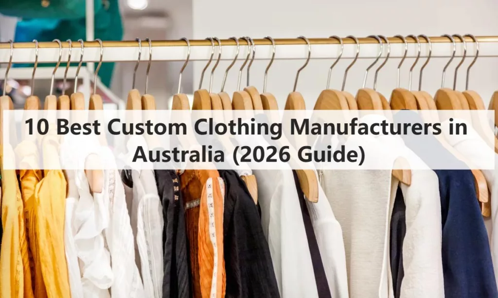 10 Best Custom Clothing Manufacturers in Australia (2026 Guide)