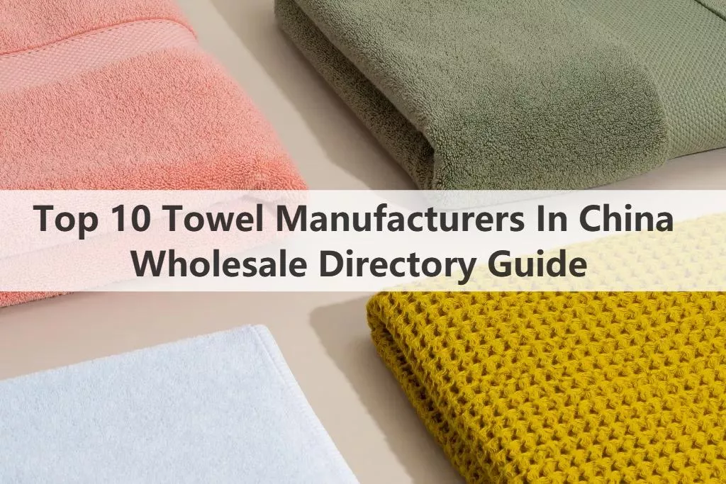 Top 10 Towel Manufacturers In China Wholesale Directory Guide