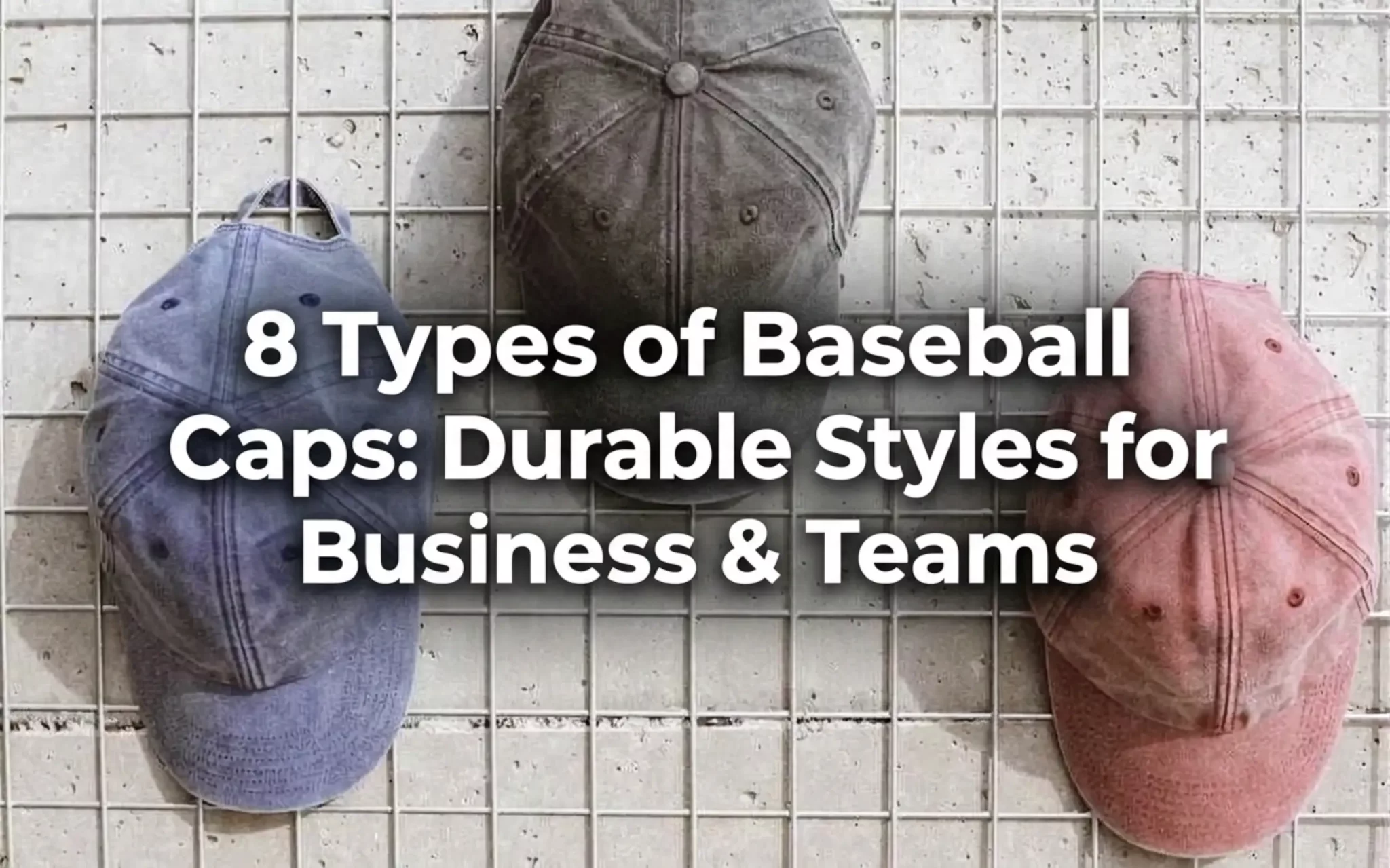 8 Types of Baseball Caps: Durable Styles for Business & Teams